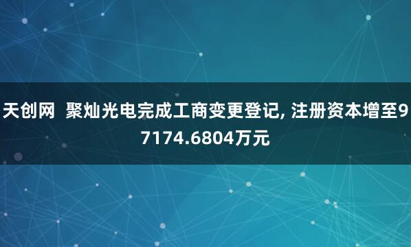 天创网 聚灿光电完成工商变更登记, 注册资本增至97174.6804万元