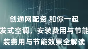 创通网配资 和你一起品味水蒸发式空调，安装费用与节能效果全解读