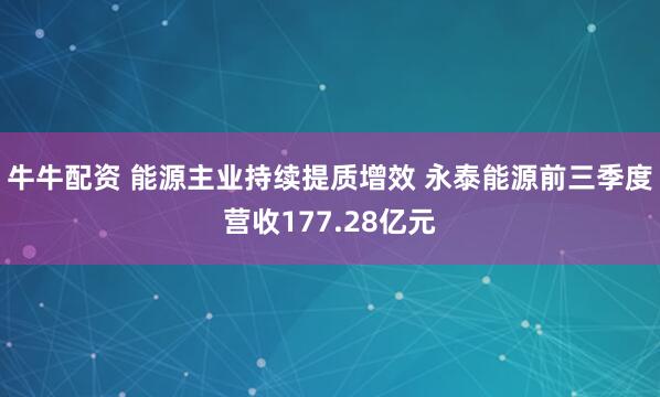 牛牛配资 能源主业持续提质增效 永泰能源前三季度营收177.28亿元